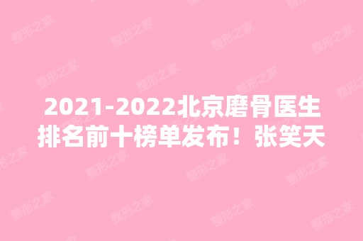 【2024】北京磨骨医生排名前十榜单发布！张笑天、杨斌等大咖实力发布！