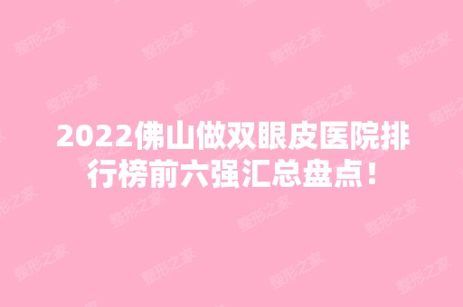 2024佛山做双眼皮医院排行榜前六强汇总盘点！