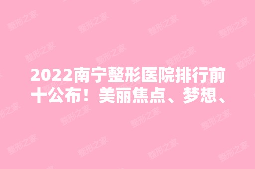 2024南宁整形医院排行前十公布！美丽焦点、梦想、华美等都是代表！