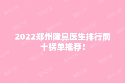 2024郑州隆鼻医生排行前十榜单推荐！