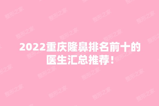 2024重庆隆鼻排名前十的医生汇总推荐！