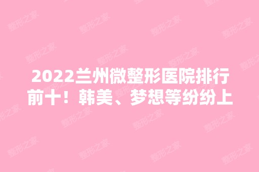 2024兰州微整形医院排行前十！韩美、梦想等纷纷上榜！