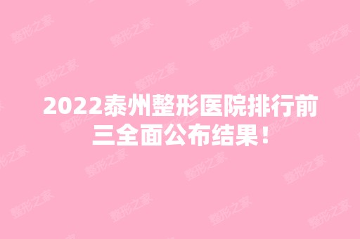 2024泰州整形医院排行前三全面公布结果！