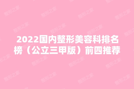 2024国内整形美容科排名榜（公立三甲版）前四推荐！