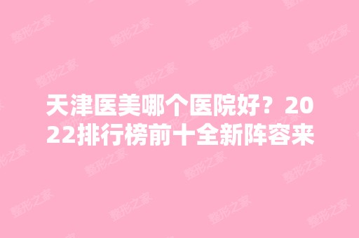 天津医美哪个医院好？2024排行榜前十全新阵容来袭！