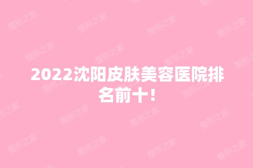 2024沈阳皮肤美容医院排名前十！