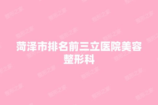 菏泽市排名前三立医院美容整形科