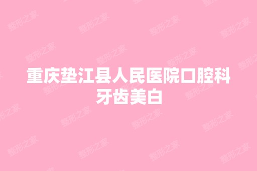 重庆垫江县人民医院口腔科牙齿美白