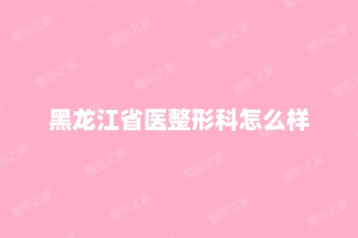 黑龙江省医整形科怎么样