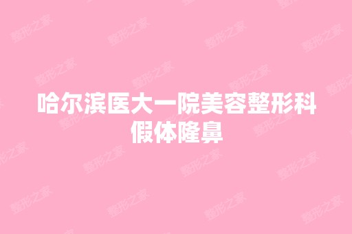 哈尔滨医大一院美容整形科假体隆鼻