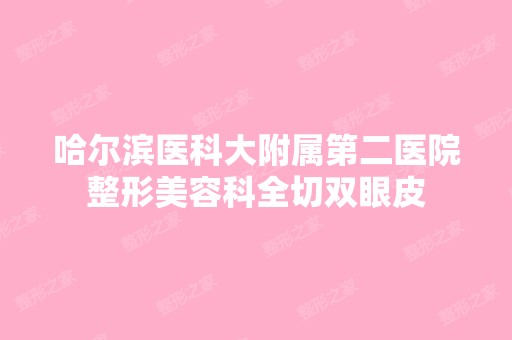 哈尔滨医科大附属第二医院整形美容科全切双眼皮