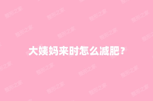 大姨妈来时怎么减肥？