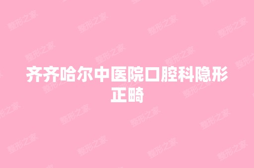 齐齐哈尔中医院口腔科隐形正畸