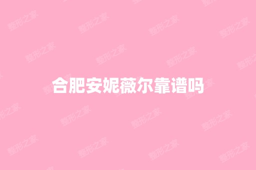 合肥安妮薇尔靠谱吗