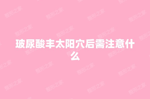 玻尿酸丰太阳穴后需注意什么