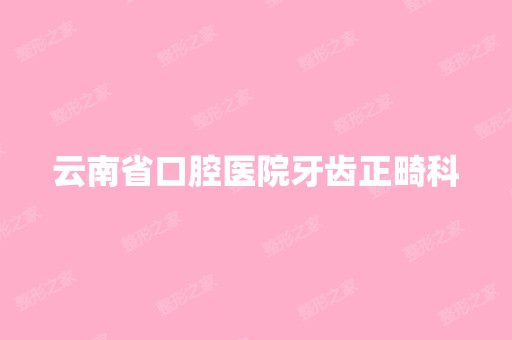 云南省口腔医院牙齿正畸科