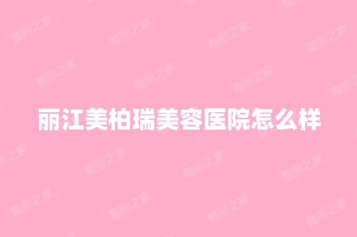 丽江美柏瑞美容医院怎么样