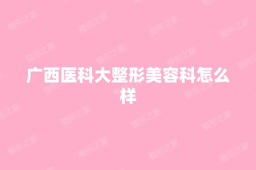 广西医科大整形美容科怎么样