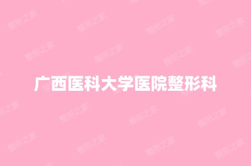 广西医科大学医院整形科