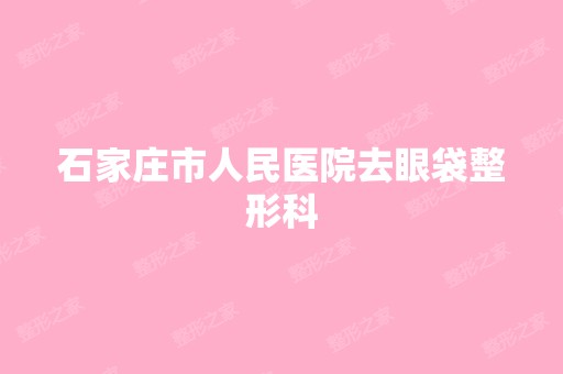 石家庄市人民医院去眼袋整形科