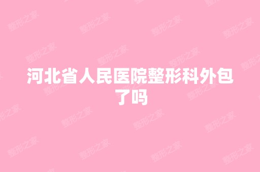 河北省人民医院整形科外包了吗