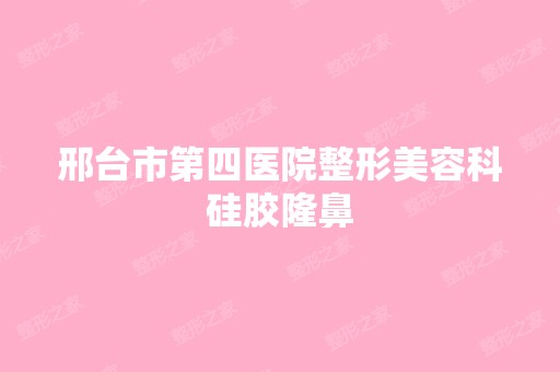 邢台市第四医院整形美容科硅胶隆鼻