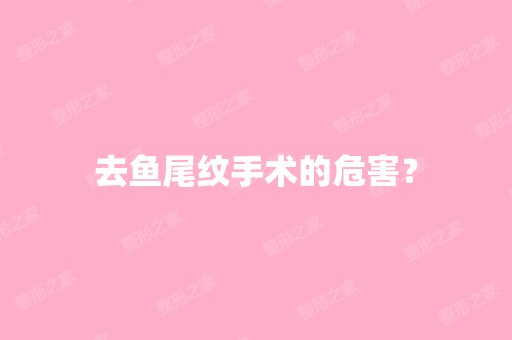 去鱼尾纹手术的危害？