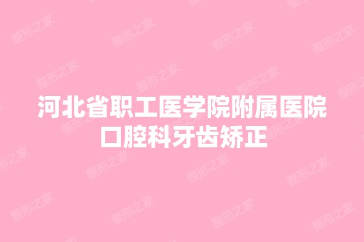 河北省职工医学院附属医院口腔科牙齿矫正