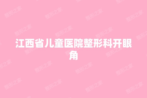 江西省儿童医院整形科开眼角