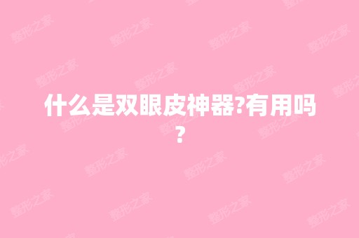 什么是双眼皮神器?有用吗?