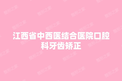 江西省中西医结合医院口腔科牙齿矫正