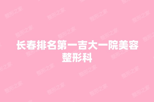 长春排名第一吉大一院美容整形科