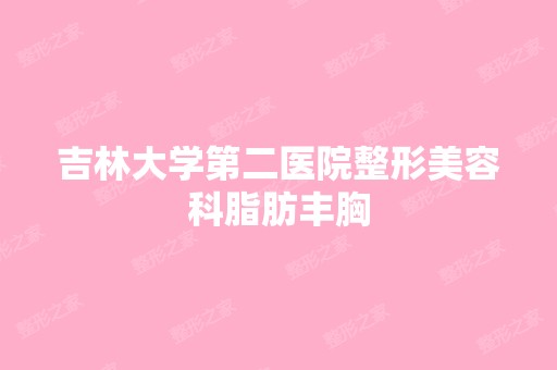 吉林大学第二医院整形美容科脂肪丰胸