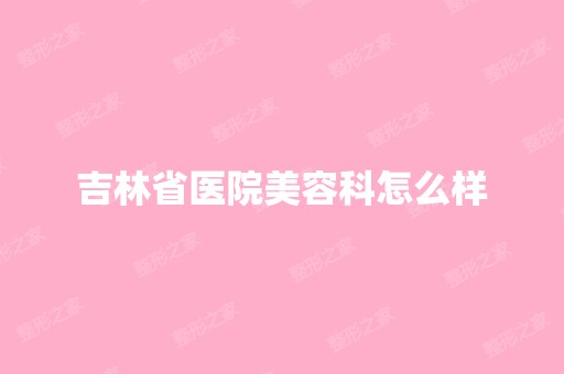 吉林省医院美容科怎么样