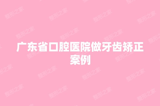 广东省口腔医院做牙齿矫正案例