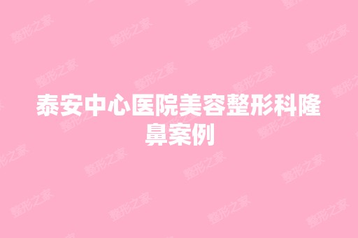 泰安中心医院美容整形科隆鼻案例