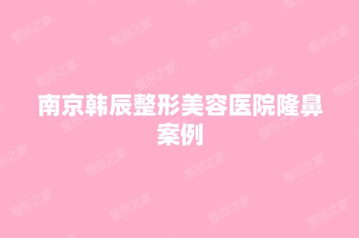 南京韩辰整形美容医院隆鼻案例