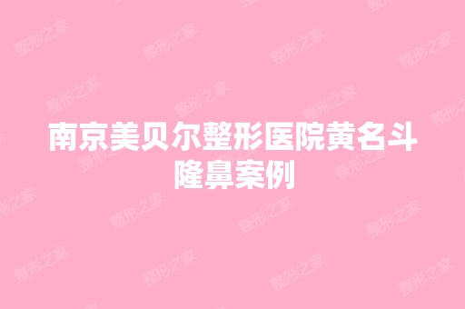 南京美贝尔整形医院黄名斗隆鼻案例