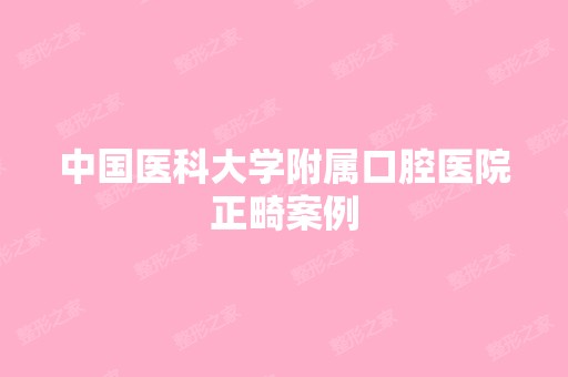 中国医科大学附属口腔医院正畸案例