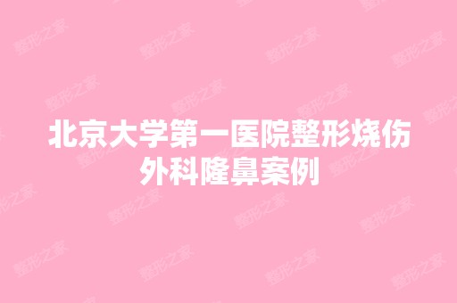 北京大学第一医院整形烧伤外科隆鼻案例