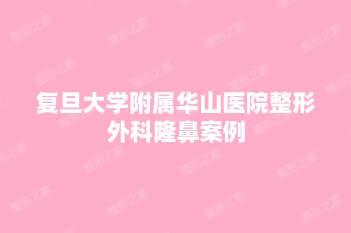 复旦大学附属华山医院整形外科隆鼻案例