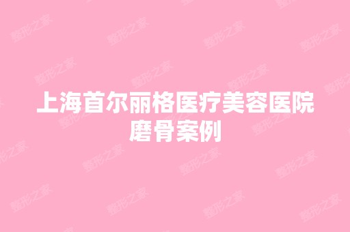 上海首尔丽格医疗美容医院磨骨案例