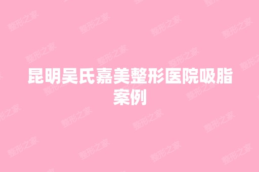 昆明吴氏嘉美整形医院吸脂案例