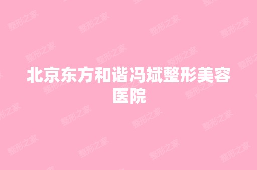 北京东方和谐冯斌整形美容医院