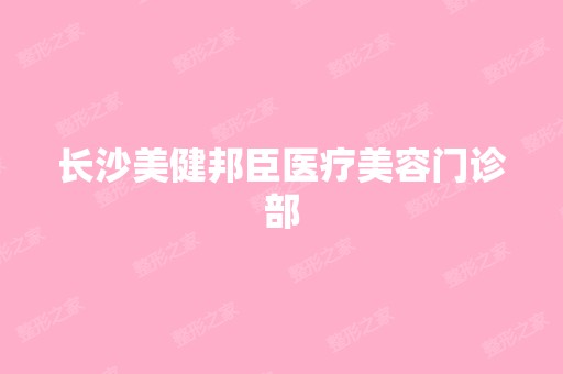 长沙美健邦臣医疗美容门诊部