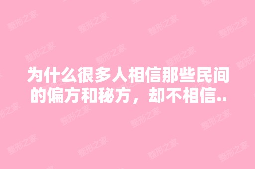 为什么很多人相信那些民间的偏方和秘方，却不相信...