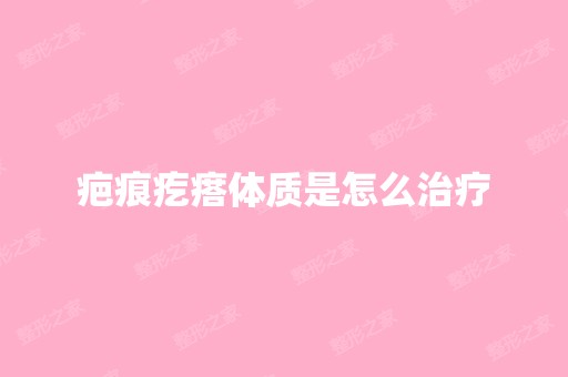 疤痕疙瘩体质是怎么治疗