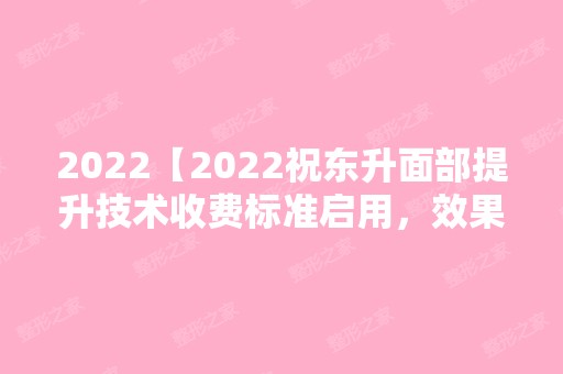 2024【2024祝东升面部提升技术收费标准启用，效果图一并分享】