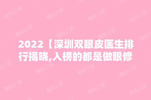 2024【深圳双眼皮医生排行揭晓,入榜的都是做眼修复技术好的医生】