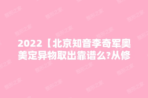 2024【北京知音李奇军奥美定异物取出靠谱么?从修复价格对比图看】